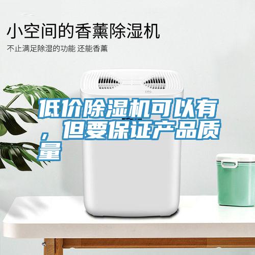低價除濕機可以有，但要保證產品質量
