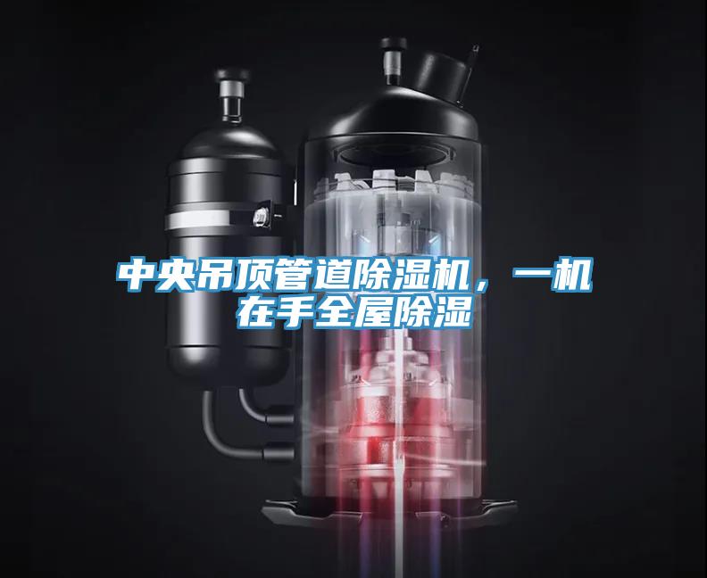 中央吊頂管道除濕機，一機在手全屋除濕
