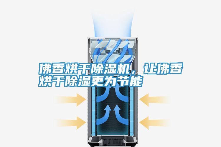 佛香烘干除濕機,讓佛香烘干除濕更為節(jié)能