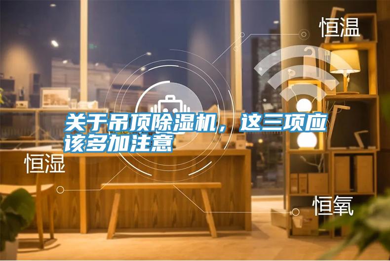 關于吊頂除濕機，這三項應該多加注意