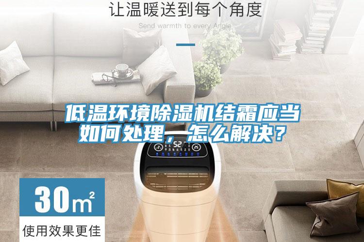 低溫環境除濕機結霜應當如何處理，怎么解決？