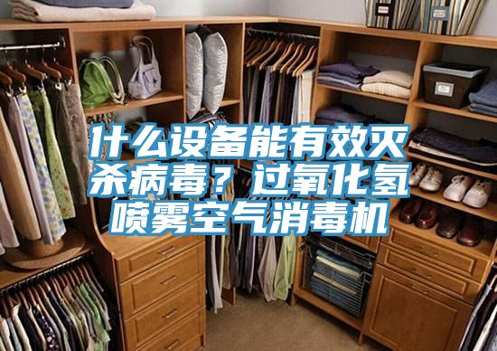 什么設(shè)備能有效滅殺病毒？過氧化氫噴霧空氣消毒機(jī)