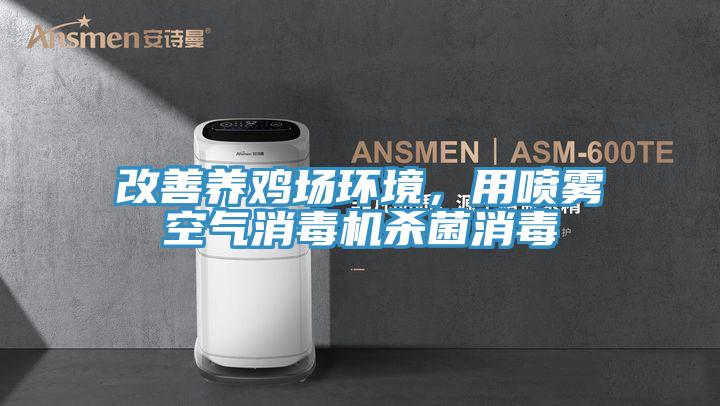 改善養雞場環境,用噴霧空氣消毒機殺菌消毒