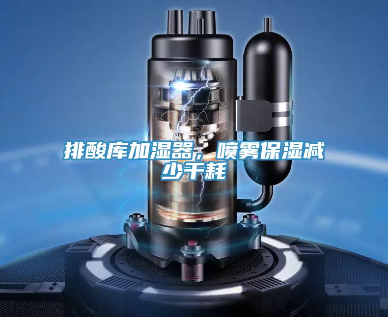 排酸庫加濕器，噴霧保濕減少干耗
