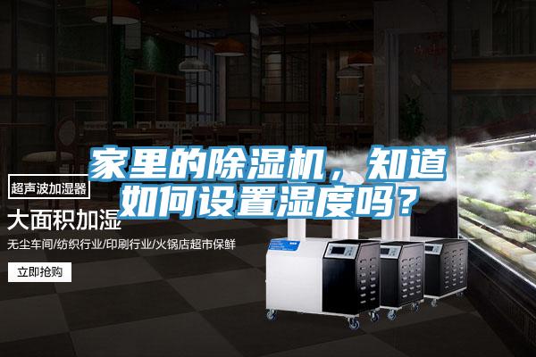 家里的除濕機(jī),知道如何設(shè)置濕度嗎?