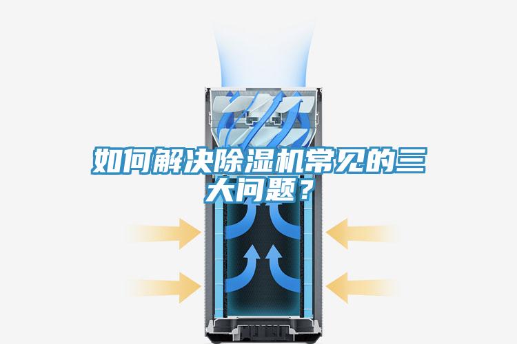 如何解決除濕機常見的三大問題？