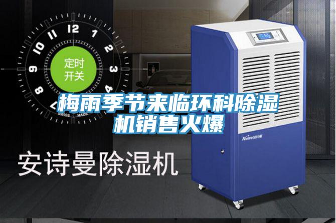 梅雨季節(jié)來(lái)臨環(huán)科除濕機(jī)銷售火爆