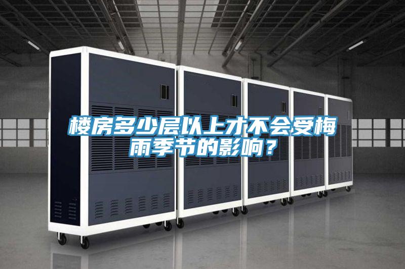 樓房多少層以上才不會(huì)受梅雨季節(jié)的影響?