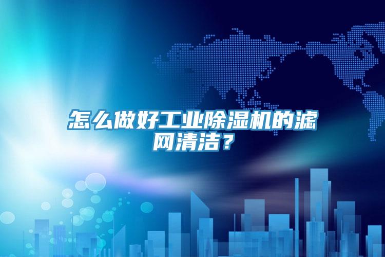 怎么做好工業(yè)除濕機(jī)的濾網(wǎng)清潔？