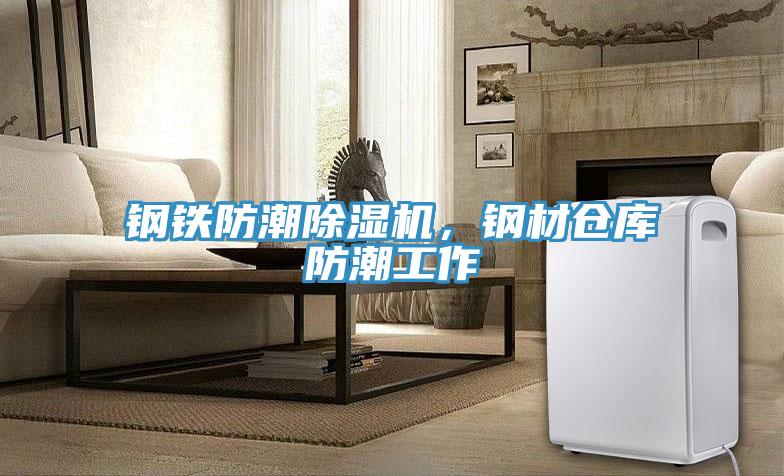 鋼鐵防潮除濕機，鋼材倉庫防潮工作