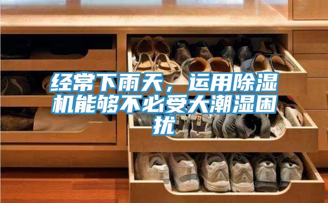 經常下雨天，運用除濕機能夠不必受大潮濕困擾
