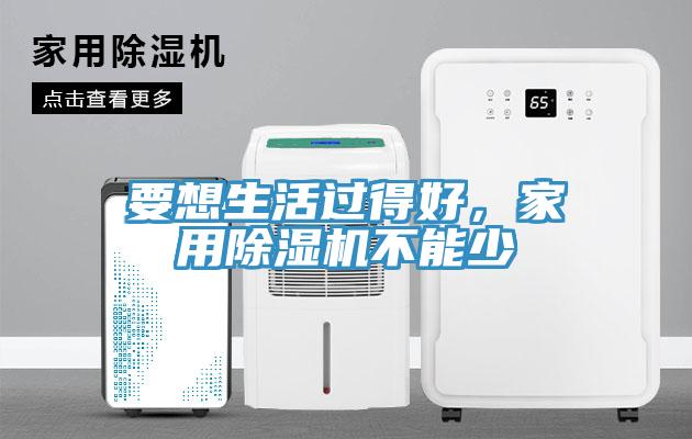 要想生活過得好，家用除濕機不能少