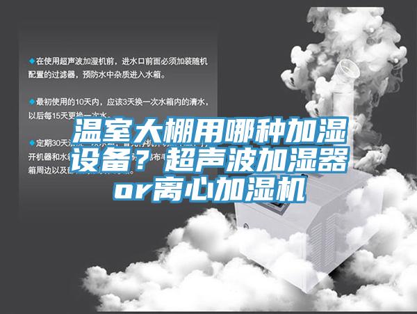 溫室大棚用哪種加濕設備？超聲波加濕器or離心加濕機