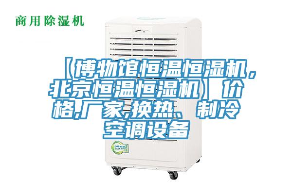 【博物館恒溫恒濕機，北京恒溫恒濕機】價格,廠家,換熱、制冷空調設備