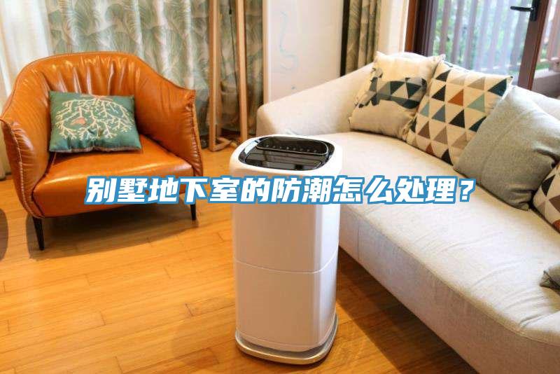 別墅地下室的防潮怎么處理？
