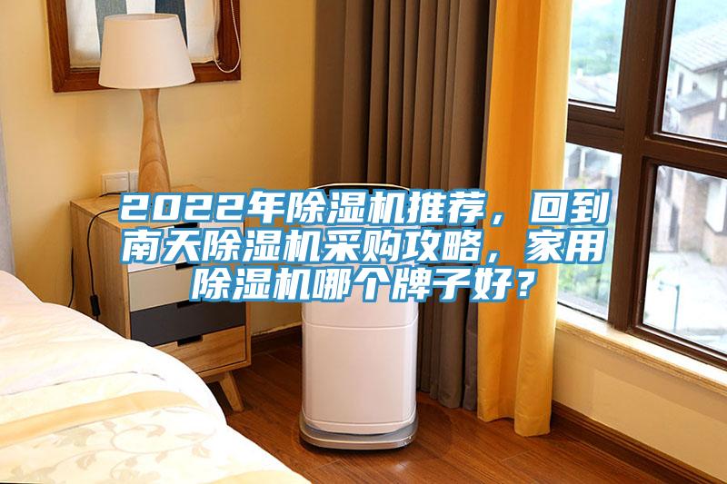 2022年除濕機推薦，回到南天除濕機采購攻略，家用除濕機哪個牌子好？