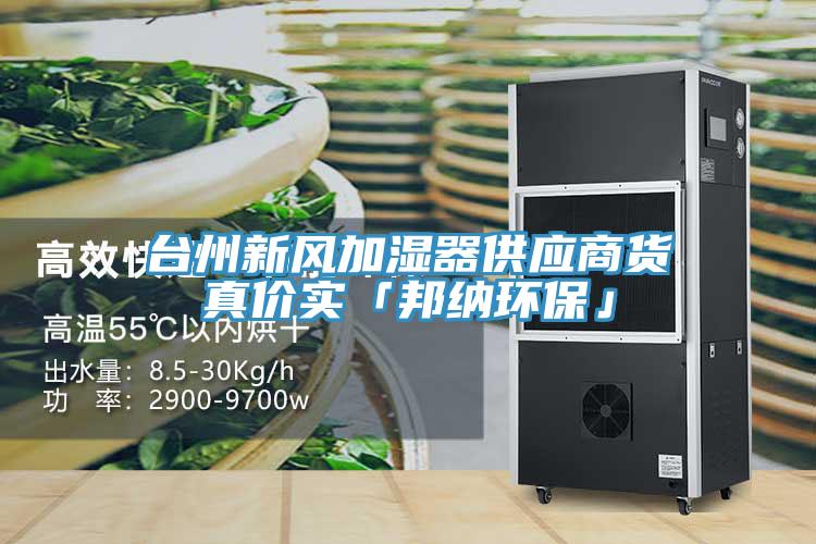 臺州新風(fēng)加濕器供應(yīng)商貨真價(jià)實(shí)「邦納環(huán)保」