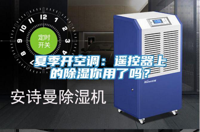 夏季開空調：遙控器上的除濕你用了嗎？