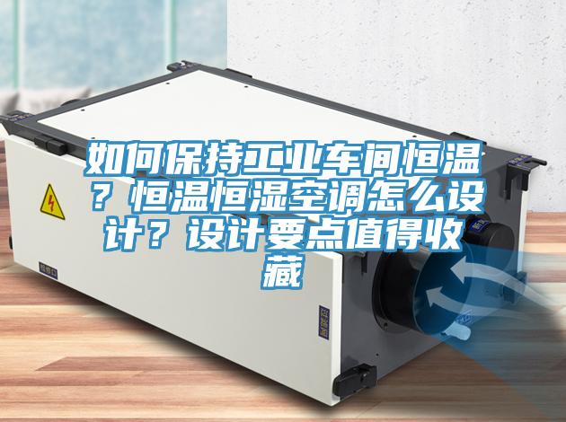 如何保持工業(yè)車間恒溫？恒溫恒濕空調(diào)怎么設計？設計要點值得收藏