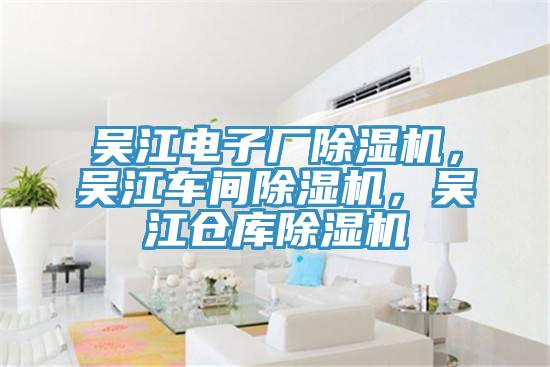 吳江電子廠除濕機，吳江車間除濕機，吳江倉庫除濕機