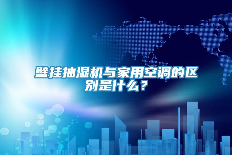 壁掛抽濕機與家用空調的區別是什么？
