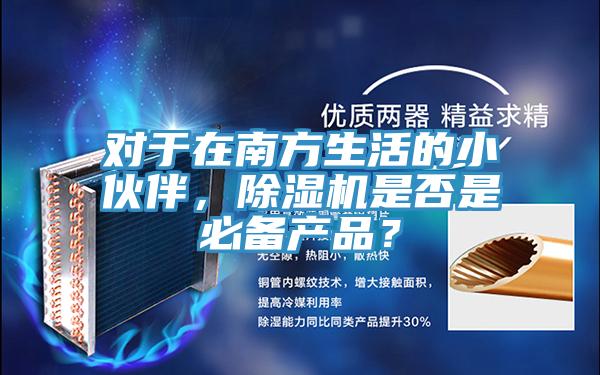 對于在南方生活的小伙伴，除濕機是否是必備產(chǎn)品？