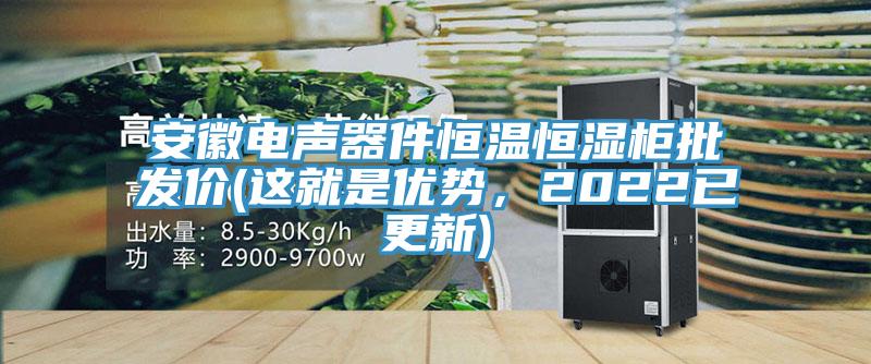 安徽電聲器件恒溫恒濕柜批發價(這就是優勢，2022已更新)