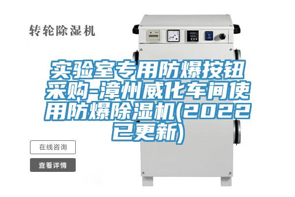 實驗室專用防爆按鈕采購-漳州威化車間使用防爆除濕機(jī)(2022已更新)