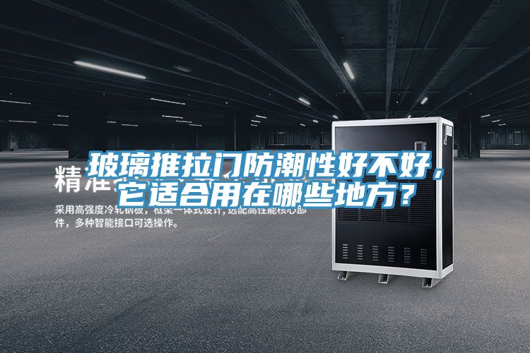 玻璃推拉門防潮性好不好,它適合用在哪些地方?