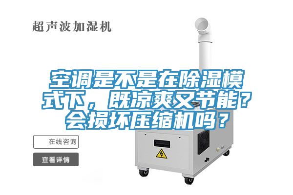 空調(diào)是不是在除濕模式下，既涼爽又節(jié)能？會(huì)損壞壓縮機(jī)嗎？