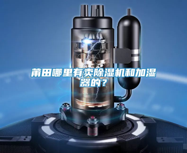 莆田哪里有賣除濕機(jī)和加濕器的?