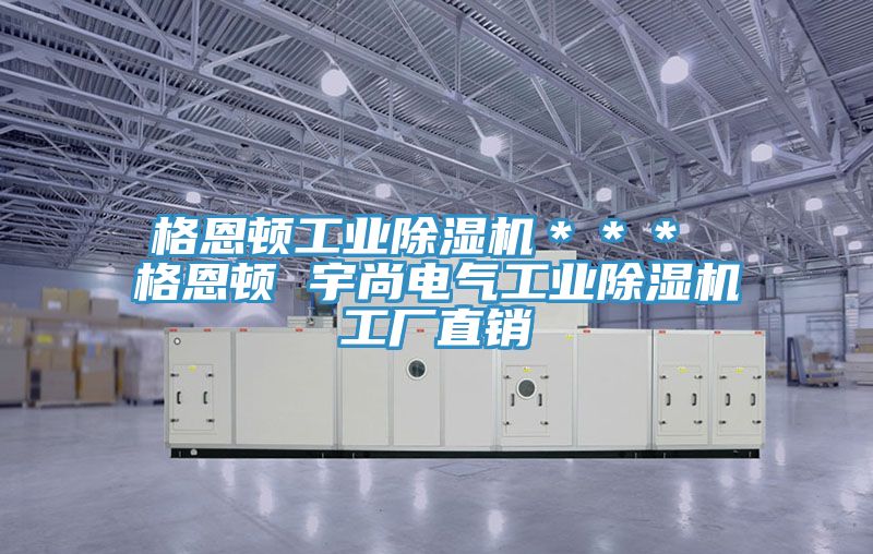 格恩頓工業(yè)除濕機(jī)*** 格恩頓 宇尚電氣工業(yè)除濕機(jī)工廠直銷