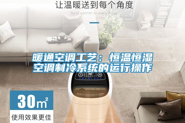 暖通空調工藝:恒溫恒濕空調制冷系統的運行操作