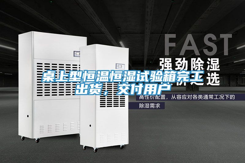 桌上型恒溫恒濕試驗箱完工出貨，交付用戶