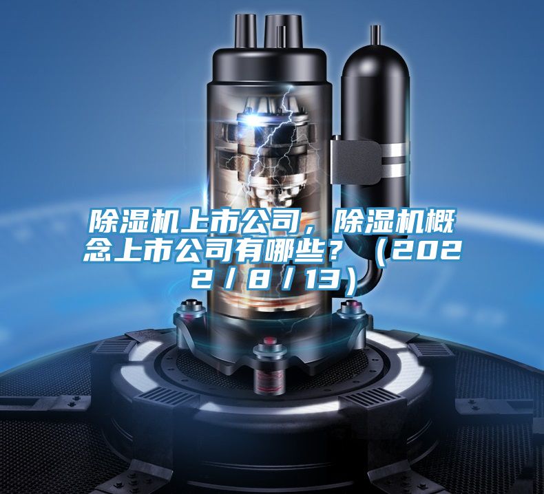 除濕機上市公司，除濕機概念上市公司有哪些？（2022／8／13）