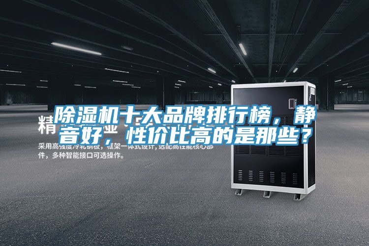 除濕機十大品牌排行榜,靜音好,性價比高的是那些?