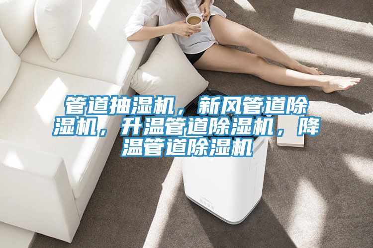 管道抽濕機(jī)，新風(fēng)管道除濕機(jī)，升溫管道除濕機(jī)，降溫管道除濕機(jī)