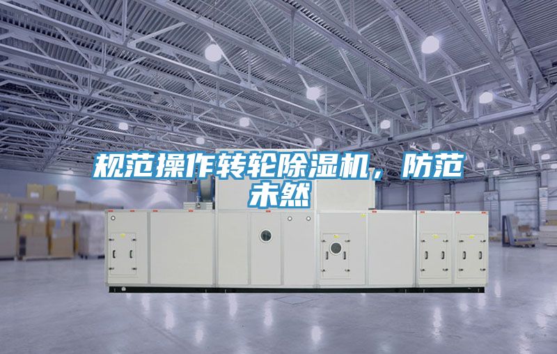 規范操作轉輪除濕機,防范未然